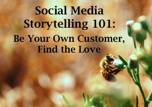 Storytelling 101: Be Your Own Customer, Find the Love