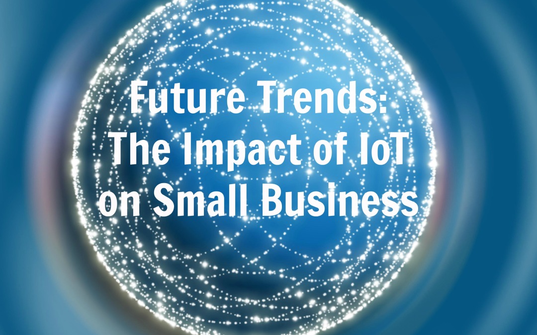 Future Trends: The Impact of IoT on Small Business