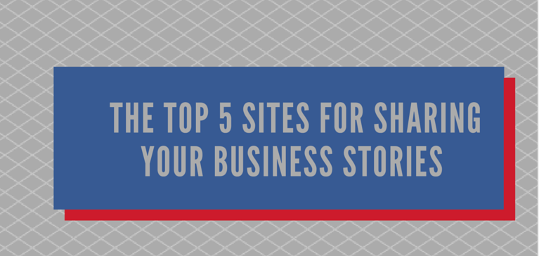 The Top 5 Sites for Sharing Your Business Stories (Infographic)