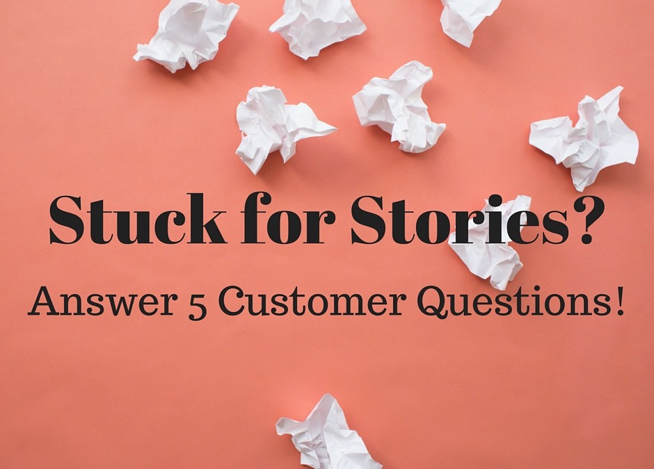 Stuck for Stories? Answer 5 Customer Questions