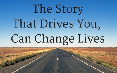 The Story That Drives You, Can Change Lives