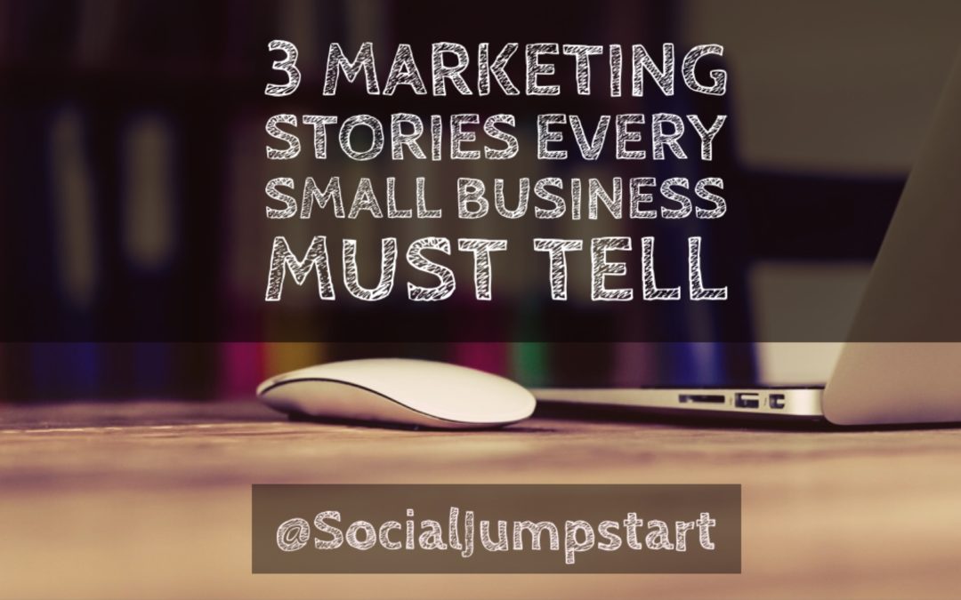 3 Marketing Stories Every Small Business Must Tell