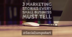 2 Marketing Stories Every Small Business Must Tell